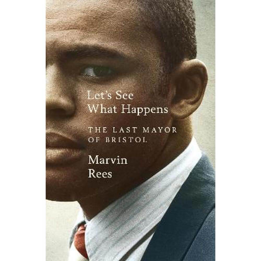 Let's See What Happens: The Last Mayor of Bristol (Hardback) - Marvin Rees